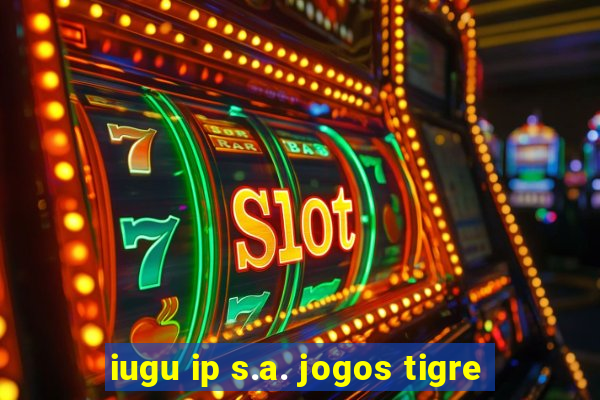 iugu ip s.a. jogos tigre