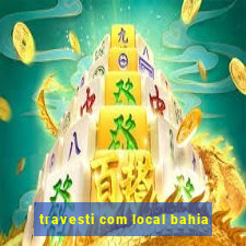 travesti com local bahia