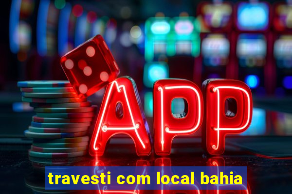 travesti com local bahia