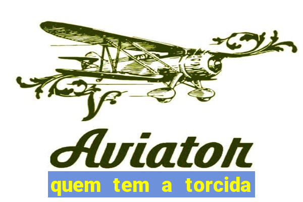 quem tem a torcida mais bonita do brasil