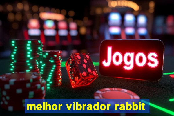 melhor vibrador rabbit