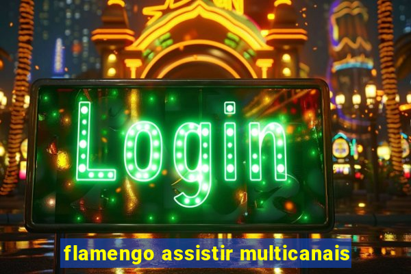 flamengo assistir multicanais