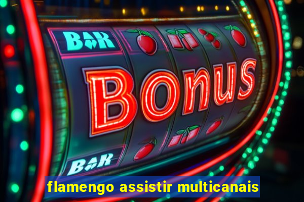flamengo assistir multicanais