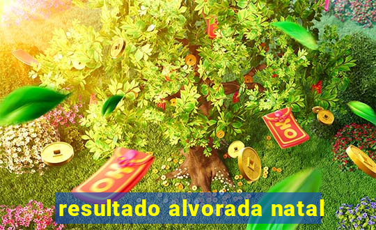 resultado alvorada natal