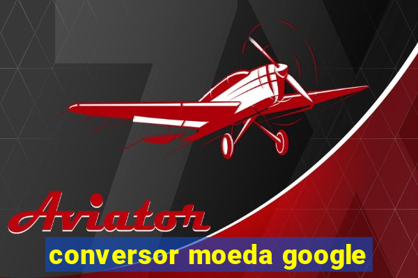 conversor moeda google