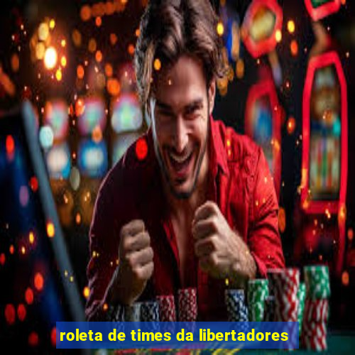 roleta de times da libertadores
