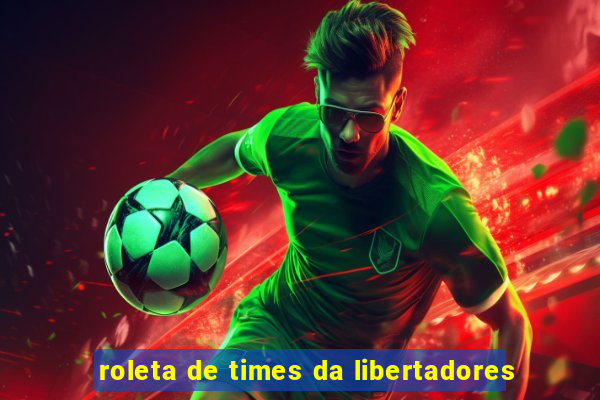roleta de times da libertadores