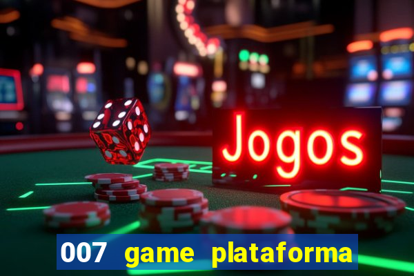 007 game plataforma paga mesmo
