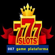 007 game plataforma paga mesmo