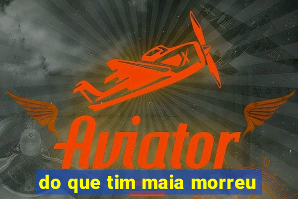 do que tim maia morreu