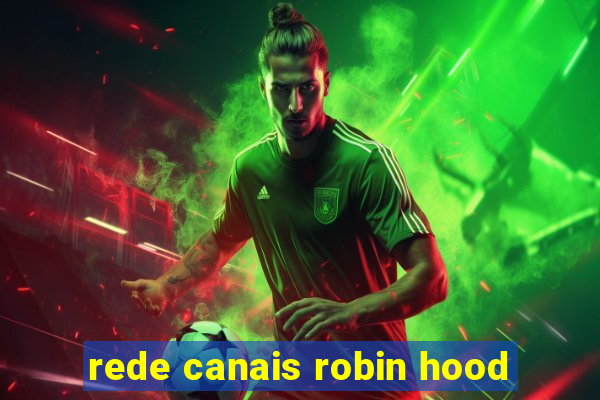 rede canais robin hood