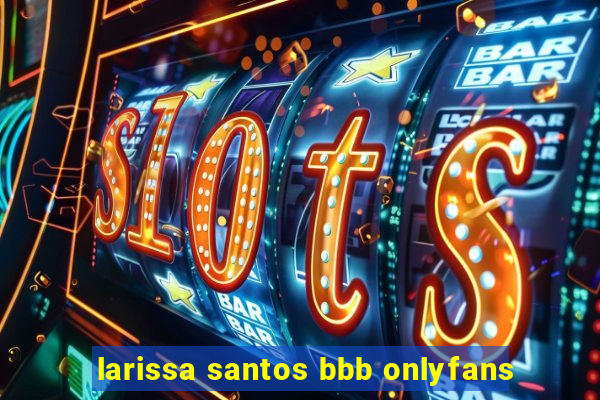 larissa santos bbb onlyfans