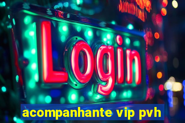 acompanhante vip pvh