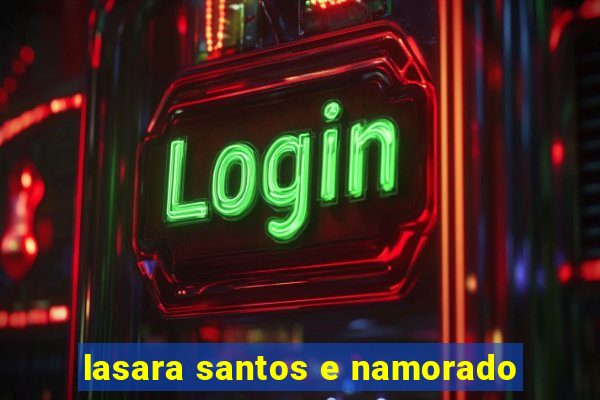 lasara santos e namorado