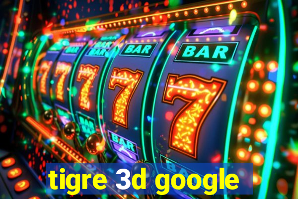 tigre 3d google