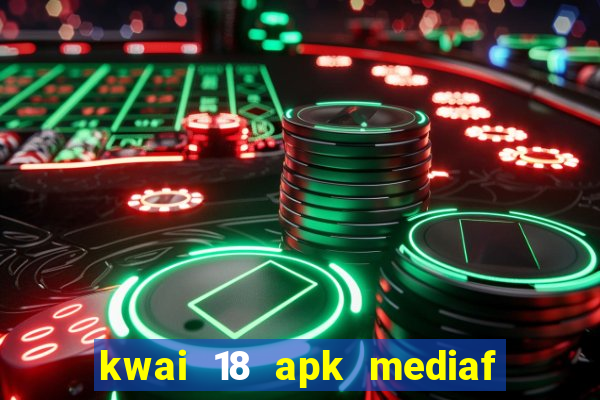 kwai 18 apk mediaf  re