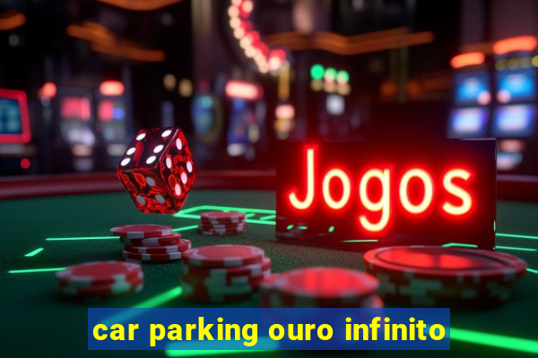 car parking ouro infinito