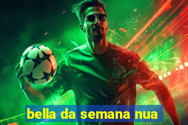 bella da semana nua