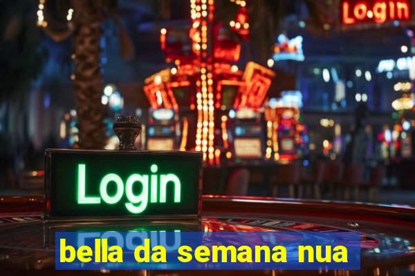 bella da semana nua