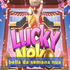 bella da semana nua