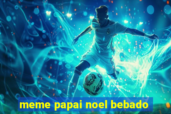 meme papai noel bebado