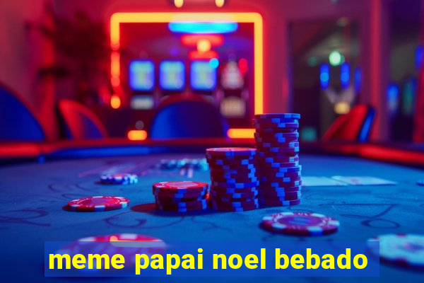 meme papai noel bebado
