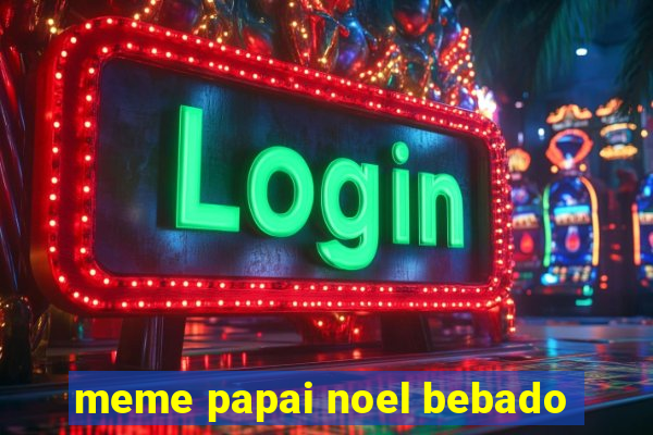 meme papai noel bebado