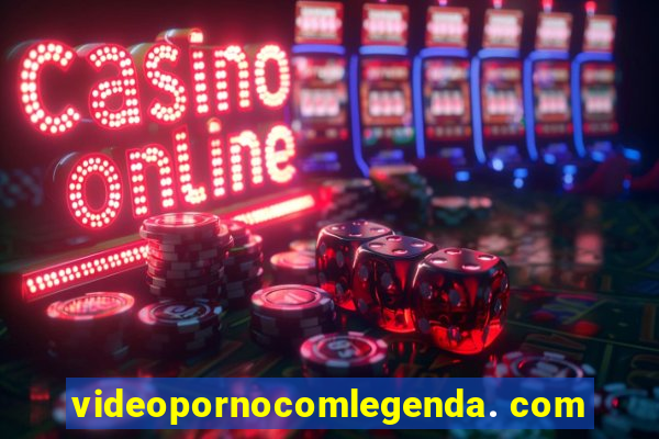 videopornocomlegenda. com