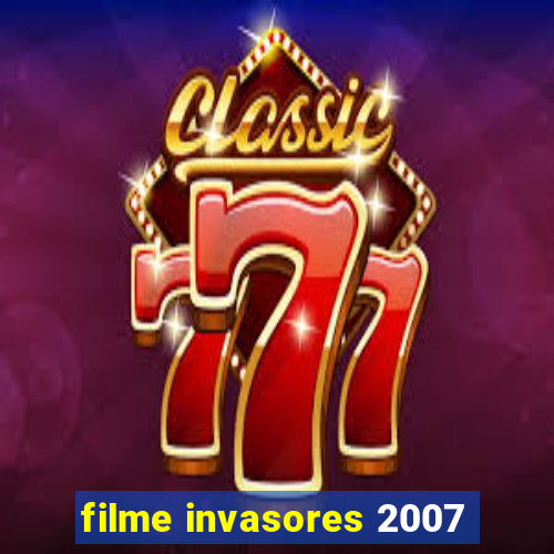 filme invasores 2007