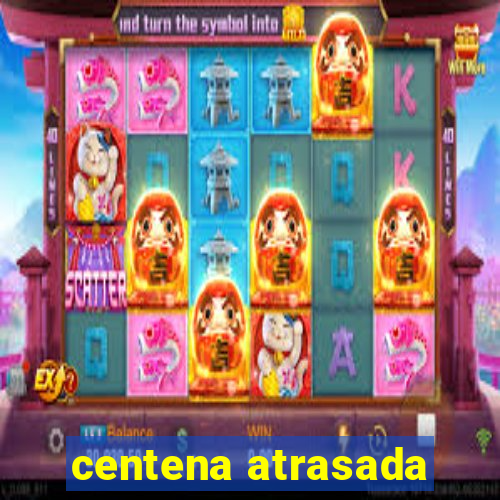 centena atrasada