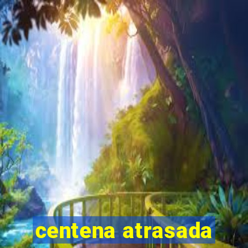 centena atrasada