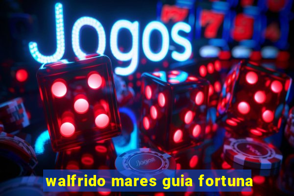 walfrido mares guia fortuna