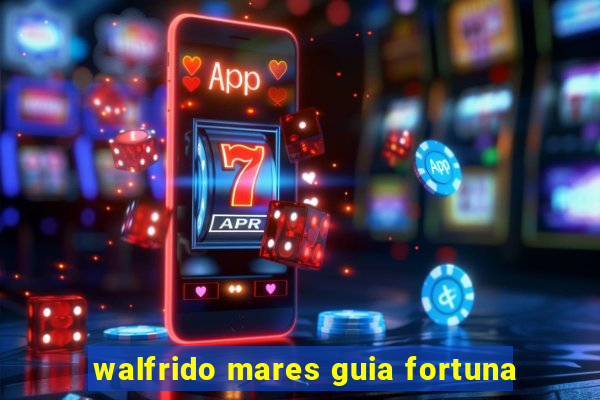 walfrido mares guia fortuna