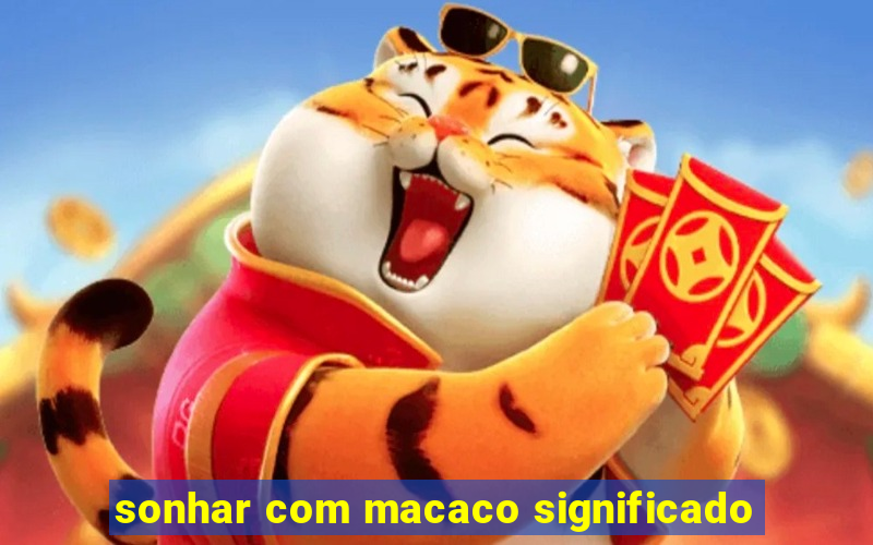 sonhar com macaco significado