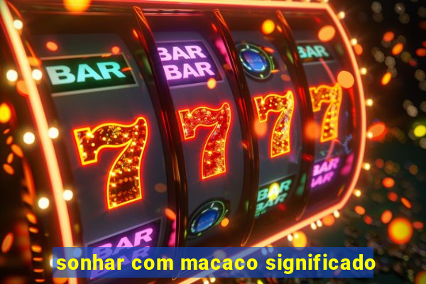 sonhar com macaco significado