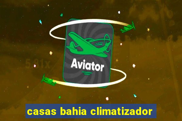 casas bahia climatizador