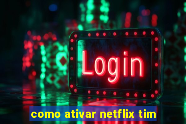 como ativar netflix tim
