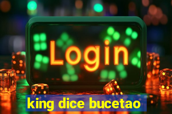 king dice bucetao