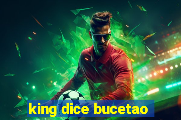 king dice bucetao