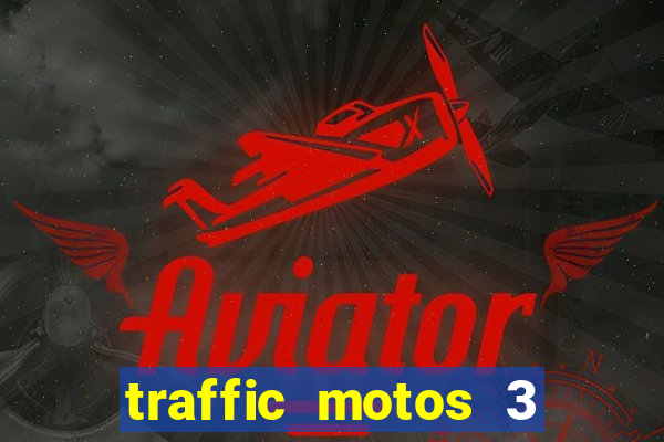 traffic motos 3 dinheiro infinito