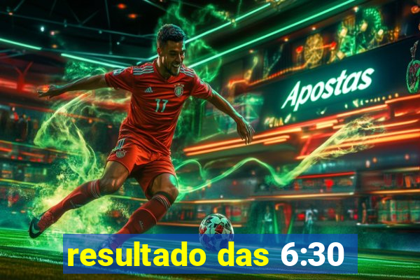 resultado das 6:30