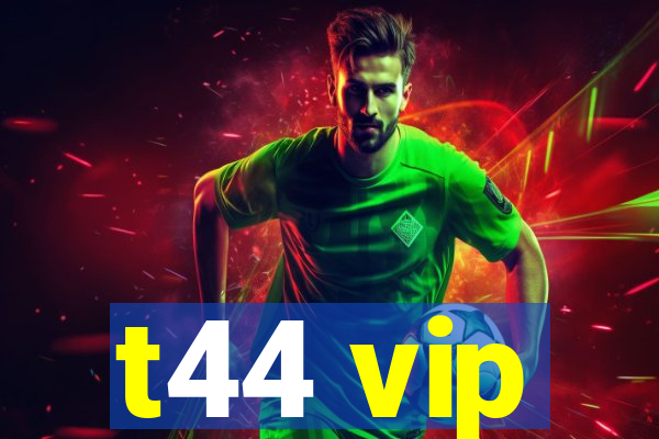 t44 vip
