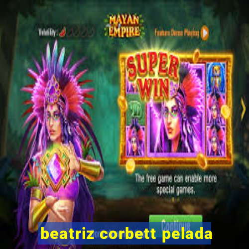beatriz corbett pelada