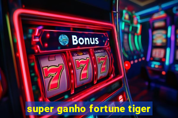 super ganho fortune tiger