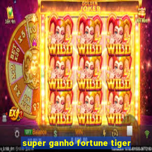 super ganho fortune tiger