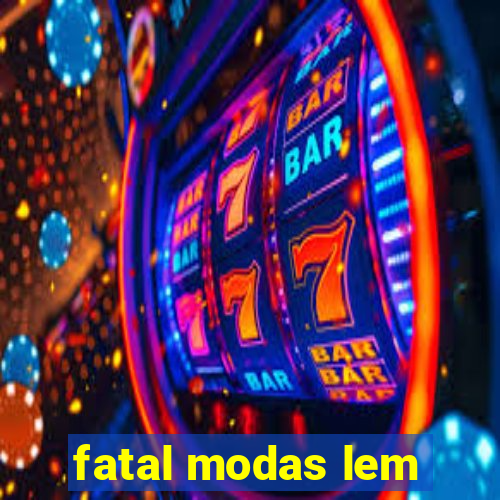 fatal modas lem
