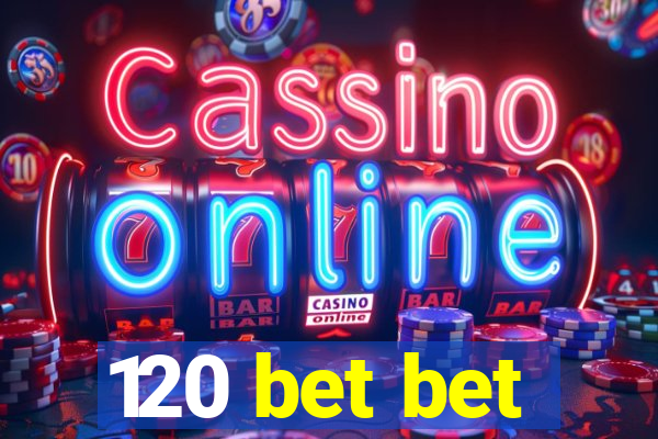 120 bet bet