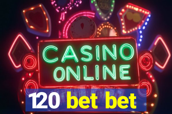 120 bet bet