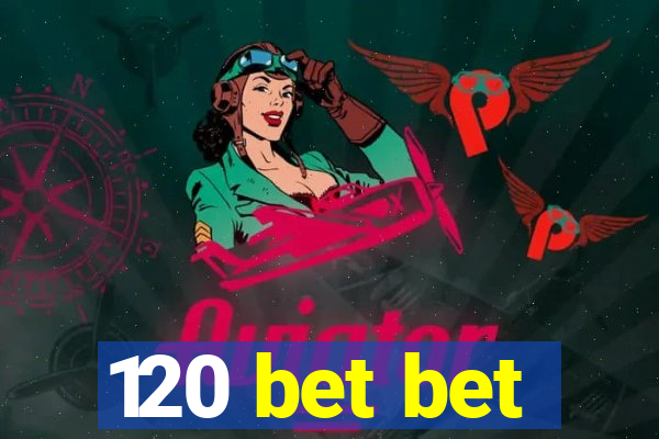 120 bet bet