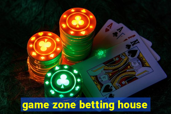 game zone betting house